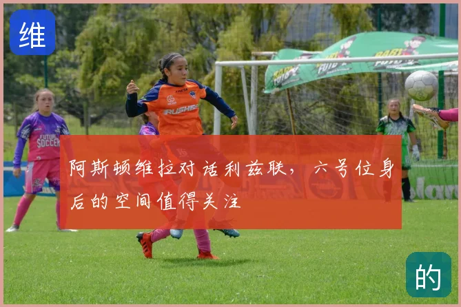 阿斯顿维拉对话利兹联,六号位身后的空间值得关注